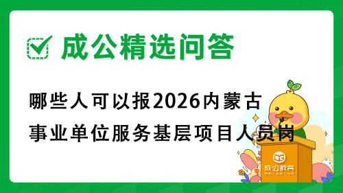 哪些人可以报2026内蒙古事业单位考试服务基层项目人员岗位? 哪些人可以报2026内蒙古事业单位考试服务基层项目人员岗位?