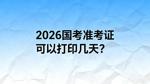 2026国考准考证可以打印几天?