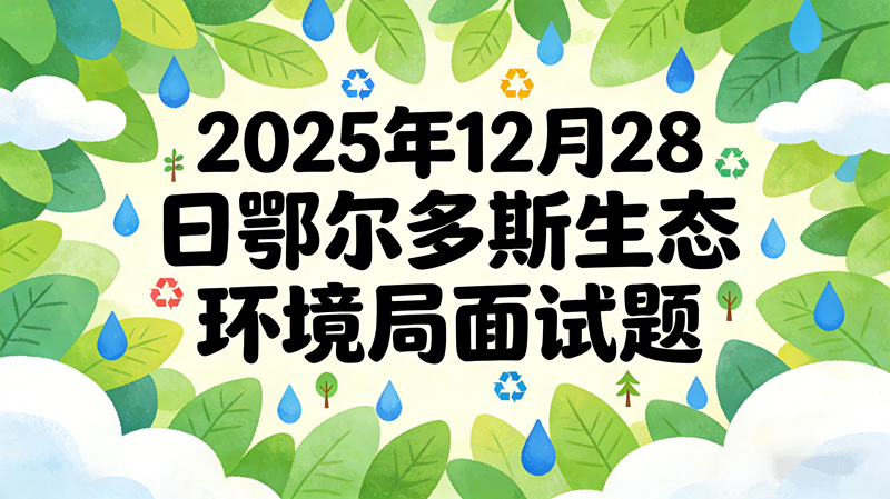 2025年12月28日鄂尔多斯生态环境局面试题 2025年12月28日鄂尔多斯生态环境局面试题