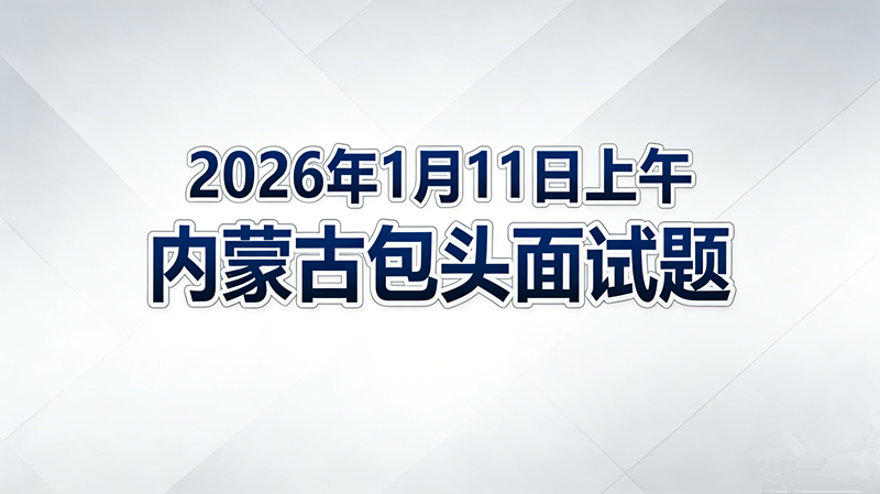 2026年1月11日上午内蒙古包头面试题