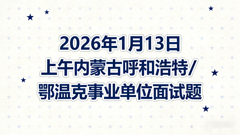 2026年1月13日上午内蒙古呼和浩特/鄂温克事业单位面试题