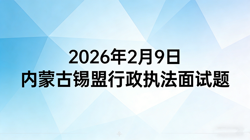 2026年2月9日内蒙古锡盟行政执法面试题