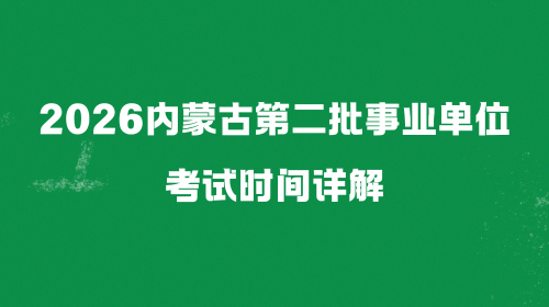 2026内蒙古第二批事业单位考试时间详解.png 2026内蒙古第二批事业单位考试时间详解.png
