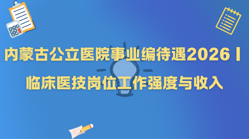 内蒙古公立医院事业编待遇2026｜临床医技岗位工作强度与收入.png