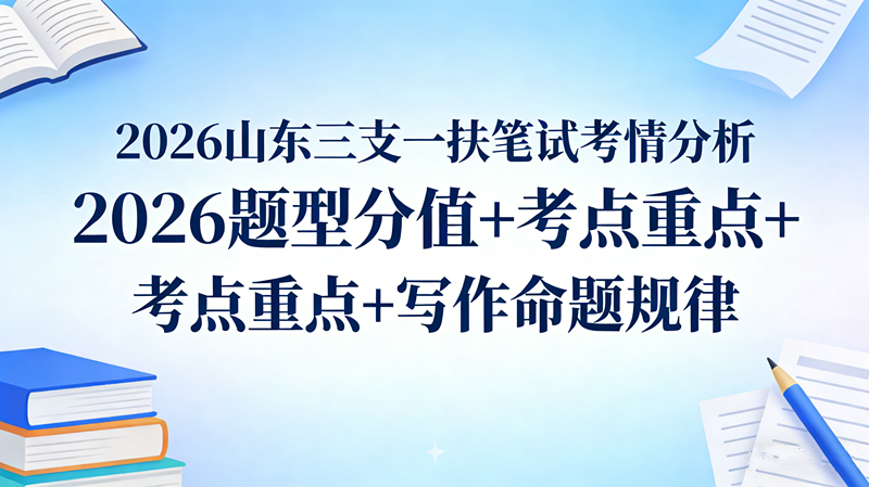 2026山东三支一扶笔试考情分析  题型分值+考点重点+写作命题规律