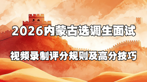 2026内蒙古选调生面试视频录制评分规则及高分技巧.png