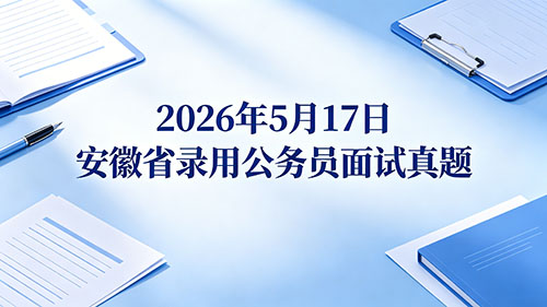 2026年5月17日安徽省录用公务员面试真题