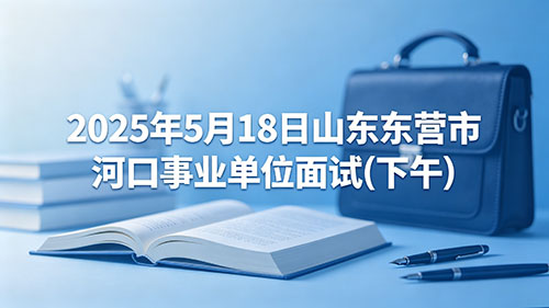 2025年5月18日山东东营市河口事业单位面试(下午)